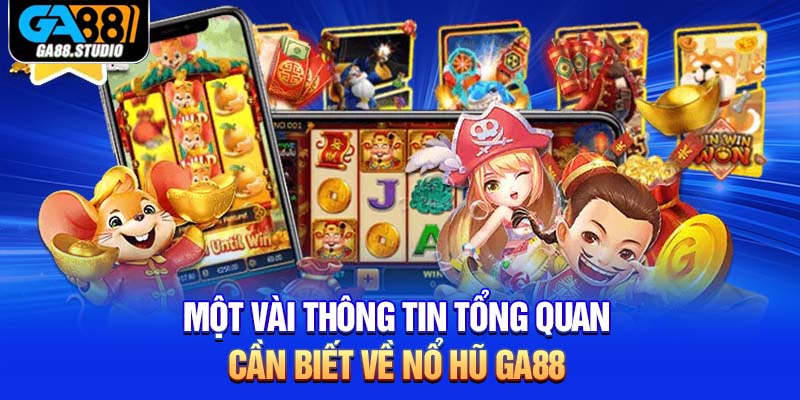 Một vài thông tin tổng quan cần biết về nổ hũ Ga88 