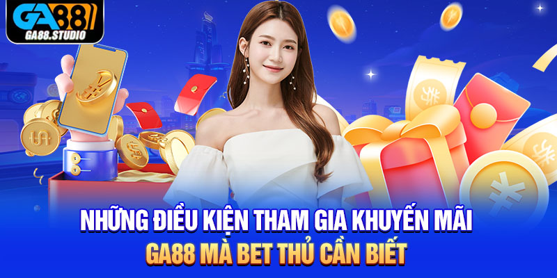 Những điều kiện tham gia khuyến mãi Ga88 mà bet thủ cần biết