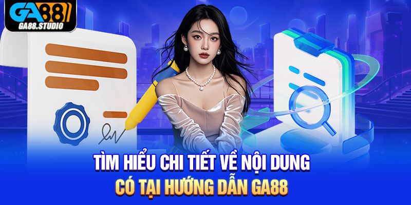 Tìm hiểu chi tiết về nội dung có tại hướng dẫn Ga88 