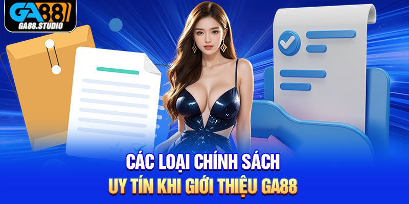 Các loại chính sách uy tín khi giới thiệu Ga88