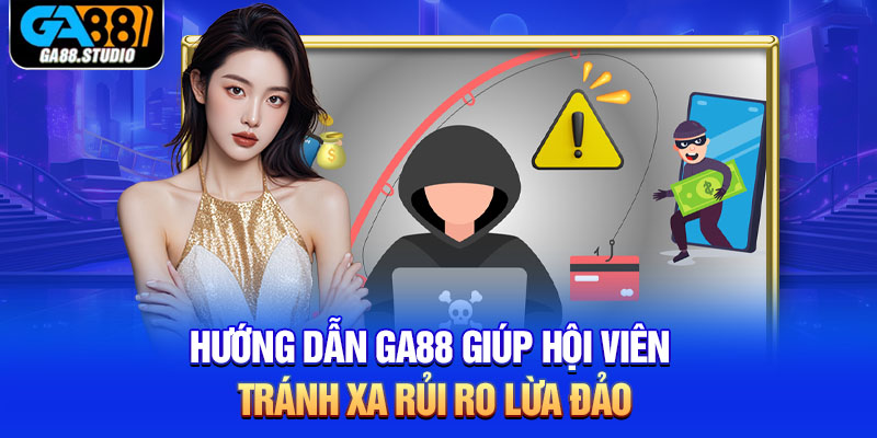 Hướng dẫn Ga88 giúp hội viên tránh xa rủi ro lừa đảo 