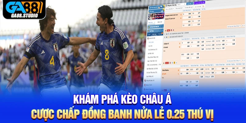 Khám phá kèo châu Á cược chấp đồng banh nửa lẻ 0.25 thú vị