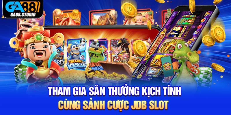 Tham gia săn thưởng kịch tính cùng sảnh cược JDB slot 