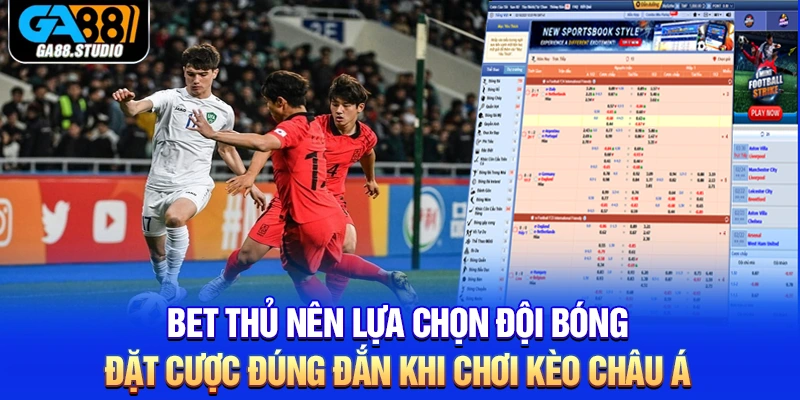 Bet thủ nên lựa chọn đội bóng đặt cược đúng đắn khi chơi kèo châu Á