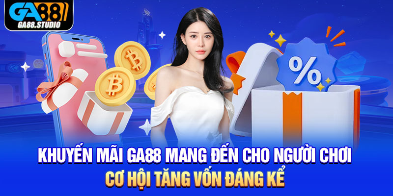 Khuyến mãi Ga88 mang đến cho người chơi cơ hội tăng vốn đáng kể