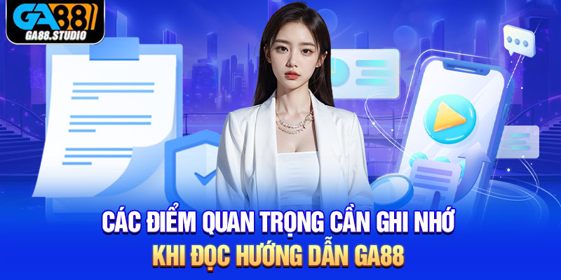 Các điểm quan trọng cần ghi nhớ khi đọc hướng dẫn Ga88 