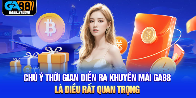 Chú ý thời gian diễn ra khuyến mãi Ga88 là điều rất quan trọng