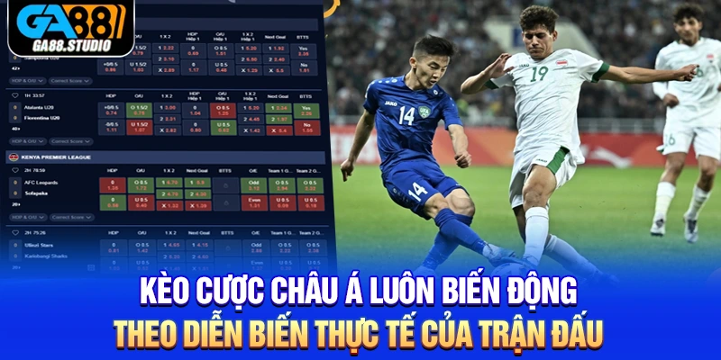 Kèo cược châu Á luôn biến động theo diễn biến thực tế của trận đấu