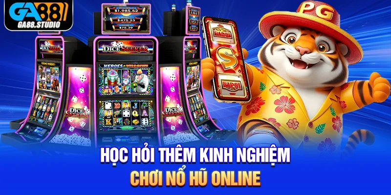 Học hỏi thêm kinh nghiệm chơi nổ hũ online